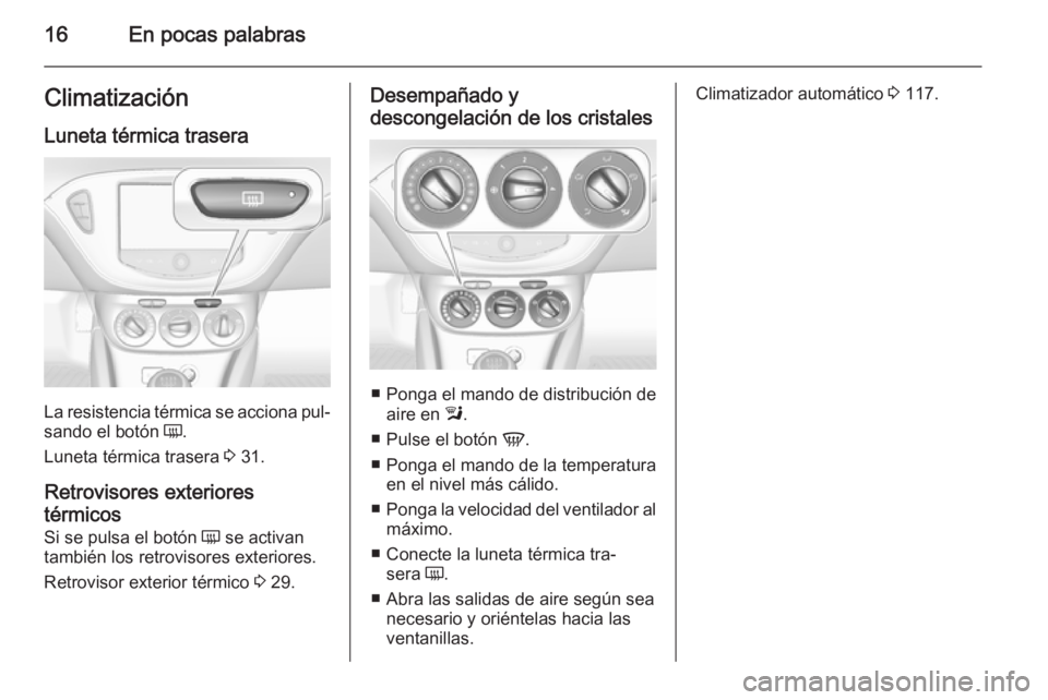 OPEL ADAM 2015 Manual de Instrucciones (in Spanish) 16En pocas palabrasClimatización
Luneta térmica trasera
La resistencia térmica se acciona pul‐
sando el botón Ü.
Luneta térmica trasera 3 31.
Retrovisores exteriores
térmicos
Si se pulsa el OPEL ADAM 2015 Manual de Instrucciones (in Spanish) 16En pocas palabrasClimatización
Luneta térmica trasera
La resistencia térmica se acciona pul‐
sando el botón Ü.
Luneta térmica trasera 3 31.
Retrovisores exteriores
térmicos
Si se pulsa el