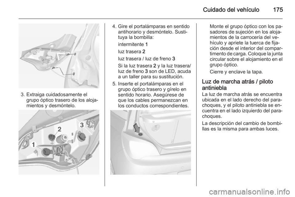OPEL ADAM 2015  Manual de Instrucciones (in Spanish) Cuidado del vehículo175
3. Extraiga cuidadosamente elgrupo óptico trasero de los aloja‐
mientos y desmóntelo.
4. Gire el portalámparas en sentido antihorario y desmóntelo. Susti‐
tuya la bomb