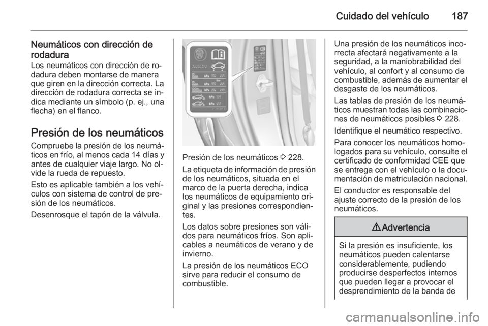 OPEL ADAM 2015 Manual de Instrucciones (in Spanish) Cuidado del vehículo187
Neumáticos con dirección de
rodadura
Los neumáticos con dirección de ro‐
dadura deben montarse de manera
que giren en la dirección correcta. La dirección de rodadura c OPEL ADAM 2015 Manual de Instrucciones (in Spanish) Cuidado del vehículo187
Neumáticos con dirección de
rodadura
Los neumáticos con dirección de ro‐
dadura deben montarse de manera
que giren en la dirección correcta. La dirección de rodadura c
