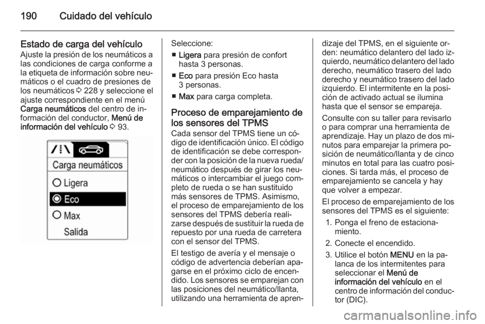 OPEL ADAM 2015  Manual de Instrucciones (in Spanish) 190Cuidado del vehículo
Estado de carga del vehículoAjuste la presión de los neumáticos a
las condiciones de carga conforme a
la etiqueta de información sobre neu‐
máticos o el cuadro de presi