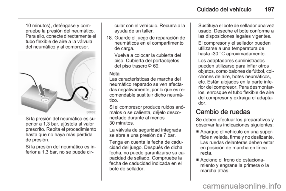 OPEL ADAM 2015 Manual de Instrucciones (in Spanish) Cuidado del vehículo197
10 minutos), deténgase y com‐
pruebe la presión del neumático.
Para ello, conecte directamente el
tubo flexible de aire a la válvula
del neumático y al compresor.
Si la OPEL ADAM 2015 Manual de Instrucciones (in Spanish) Cuidado del vehículo197
10 minutos), deténgase y com‐
pruebe la presión del neumático.
Para ello, conecte directamente el
tubo flexible de aire a la válvula
del neumático y al compresor.
Si la