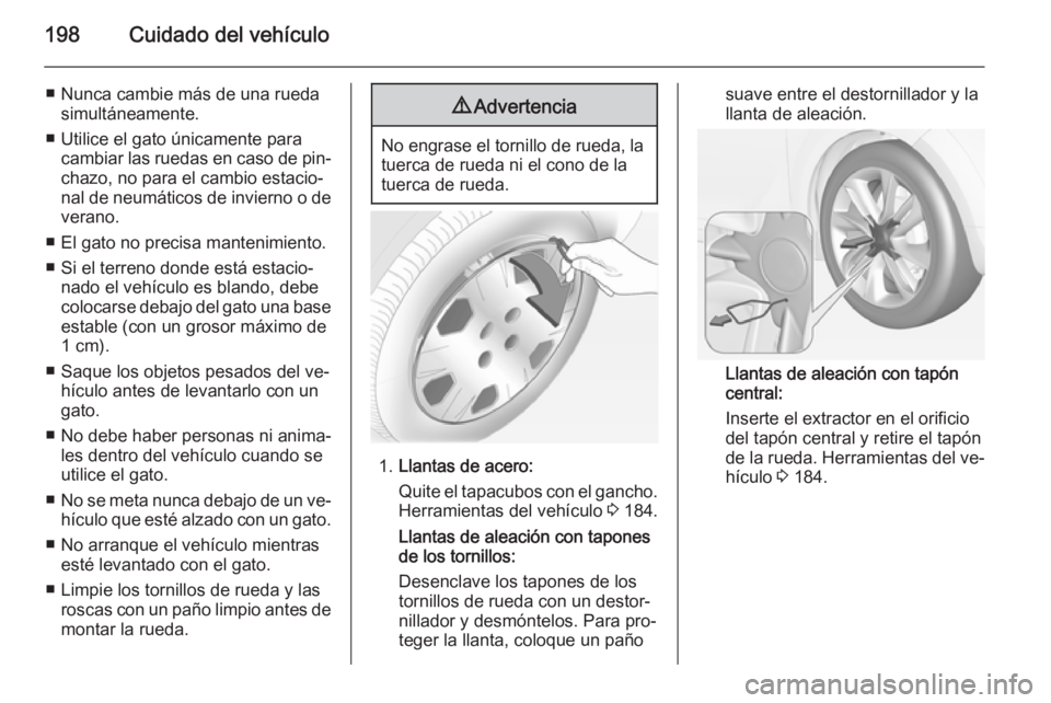 OPEL ADAM 2015 Manual de Instrucciones (in Spanish) 198Cuidado del vehículo
■ Nunca cambie más de una ruedasimultáneamente.
■ Utilice el gato únicamente para cambiar las ruedas en caso de pin‐chazo, no para el cambio estacio‐nal de neumáti OPEL ADAM 2015 Manual de Instrucciones (in Spanish) 198Cuidado del vehículo
■ Nunca cambie más de una ruedasimultáneamente.
■ Utilice el gato únicamente para cambiar las ruedas en caso de pin‐chazo, no para el cambio estacio‐nal de neumáti