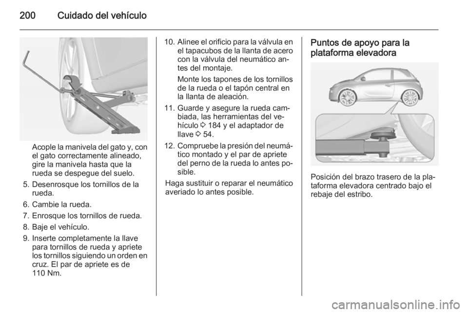 OPEL ADAM 2015 Manual de Instrucciones (in Spanish) 200Cuidado del vehículo
Acople la manivela del gato y, con
el gato correctamente alineado,
gire la manivela hasta que la
rueda se despegue del suelo.
5. Desenrosque los tornillos de la rueda.
6. Camb OPEL ADAM 2015 Manual de Instrucciones (in Spanish) 200Cuidado del vehículo
Acople la manivela del gato y, con
el gato correctamente alineado,
gire la manivela hasta que la
rueda se despegue del suelo.
5. Desenrosque los tornillos de la rueda.
6. Camb