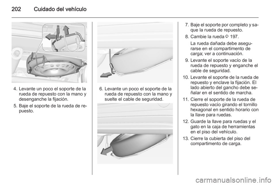 OPEL ADAM 2015 Manual de Instrucciones (in Spanish) 202Cuidado del vehículo
4. Levante un poco el soporte de larueda de repuesto con la mano y
desenganche la fijación.
5. Baje el soporte de la rueda de re‐
puesto.6. Levante un poco el soporte de la OPEL ADAM 2015 Manual de Instrucciones (in Spanish) 202Cuidado del vehículo
4. Levante un poco el soporte de larueda de repuesto con la mano y
desenganche la fijación.
5. Baje el soporte de la rueda de re‐
puesto.6. Levante un poco el soporte de la