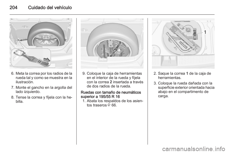 OPEL ADAM 2015  Manual de Instrucciones (in Spanish) 204Cuidado del vehículo
6.Meta la correa por los radios de la
rueda tal y como se muestra en la ilustración.
7. Monte el gancho en la argolla del lado izquierdo.
8. Tense la correa y fíjela con la 