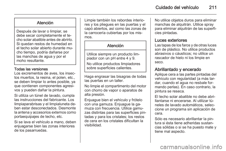 OPEL ADAM 2015 Manual de Instrucciones (in Spanish) Cuidado del vehículo211Atención
Después de lavar o limpiar, se
debe secar completamente el te‐
cho solar abatible antes de abrirlo.
Si quedan restos de humedad en
el techo solar abierto durante m OPEL ADAM 2015 Manual de Instrucciones (in Spanish) Cuidado del vehículo211Atención
Después de lavar o limpiar, se
debe secar completamente el te‐
cho solar abatible antes de abrirlo.
Si quedan restos de humedad en
el techo solar abierto durante m