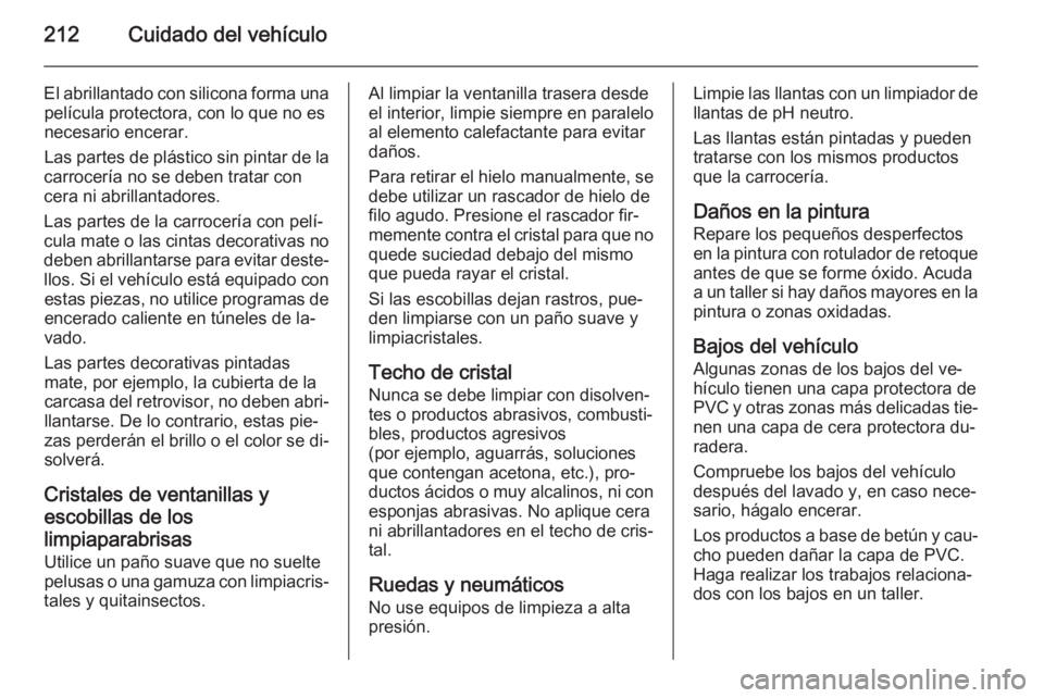 OPEL ADAM 2015 Manual de Instrucciones (in Spanish) 212Cuidado del vehículo
El abrillantado con silicona forma unapelícula protectora, con lo que no es
necesario encerar.
Las partes de plástico sin pintar de la
carrocería no se deben tratar con
cer OPEL ADAM 2015 Manual de Instrucciones (in Spanish) 212Cuidado del vehículo
El abrillantado con silicona forma unapelícula protectora, con lo que no es
necesario encerar.
Las partes de plástico sin pintar de la
carrocería no se deben tratar con
cer