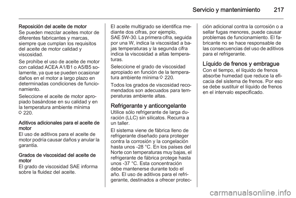 OPEL ADAM 2015 Manual de Instrucciones (in Spanish) Servicio y mantenimiento217
Reposición del aceite de motor
Se pueden mezclar aceites motor de diferentes fabricantes y marcas,
siempre que cumplan los requisitos
del aceite de motor calidad y
viscosi OPEL ADAM 2015 Manual de Instrucciones (in Spanish) Servicio y mantenimiento217
Reposición del aceite de motor
Se pueden mezclar aceites motor de diferentes fabricantes y marcas,
siempre que cumplan los requisitos
del aceite de motor calidad y
viscosi