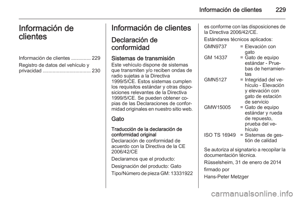 OPEL ADAM 2015 Manual de Instrucciones (in Spanish) Información de clientes229Información de
clientesInformación de clientes ..............229
Registro de datos del vehículo y
privacidad .................................. 230Información de cliente OPEL ADAM 2015 Manual de Instrucciones (in Spanish) Información de clientes229Información de
clientesInformación de clientes ..............229
Registro de datos del vehículo y
privacidad .................................. 230Información de cliente