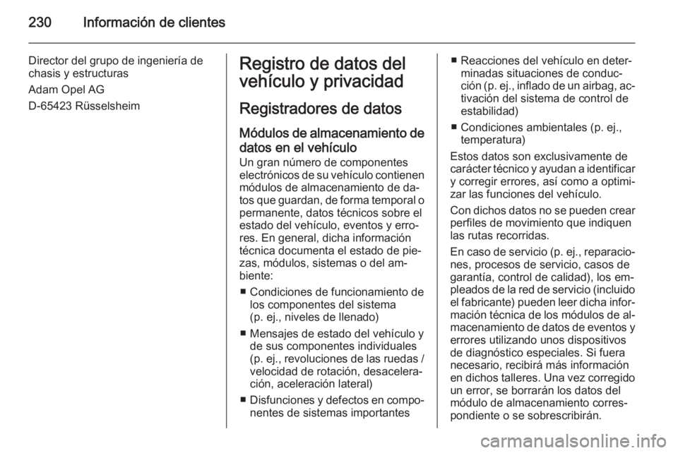 OPEL ADAM 2015  Manual de Instrucciones (in Spanish) 230Información de clientes
Director del grupo de ingeniería de
chasis y estructuras
Adam Opel AG
D-65423 RüsselsheimRegistro de datos del
vehículo y privacidad
Registradores de datos Módulos de a