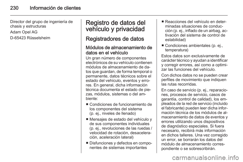 OPEL ADAM 2015 Manual de Instrucciones (in Spanish) 230Información de clientes
Director del grupo de ingeniería de
chasis y estructuras
Adam Opel AG
D-65423 RüsselsheimRegistro de datos del
vehículo y privacidad
Registradores de datos Módulos de a OPEL ADAM 2015 Manual de Instrucciones (in Spanish) 230Información de clientes
Director del grupo de ingeniería de
chasis y estructuras
Adam Opel AG
D-65423 RüsselsheimRegistro de datos del
vehículo y privacidad
Registradores de datos Módulos de a