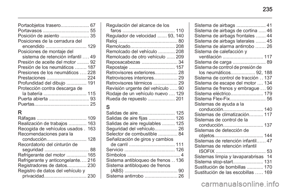 OPEL ADAM 2015  Manual de Instrucciones (in Spanish) 235
Portaobjetos trasero.....................67
Portavasos ................................... 55
Posición de asiento  .....................35
Posiciones de la cerradura del encendido  ..............