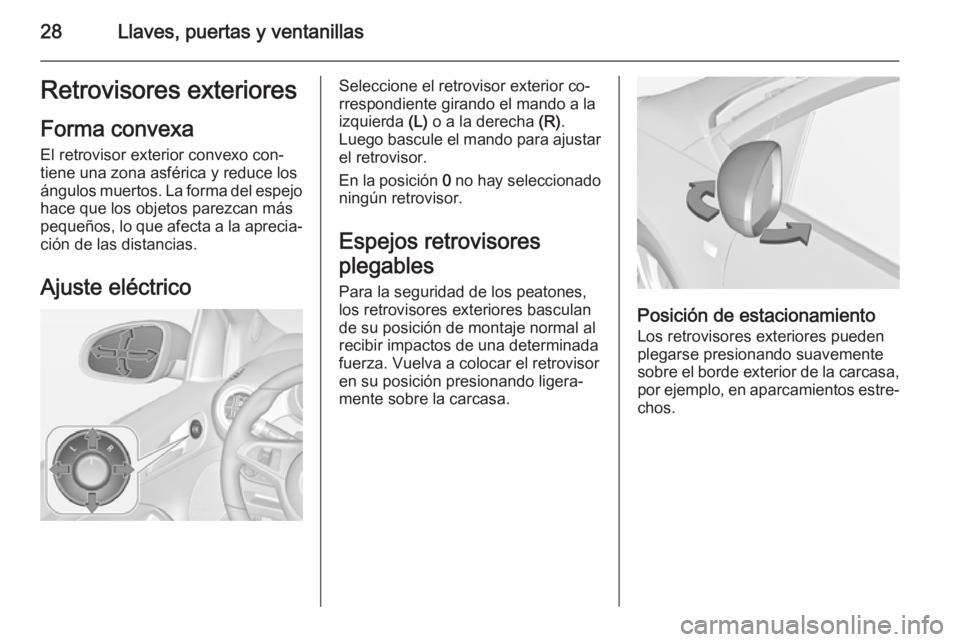 OPEL ADAM 2015  Manual de Instrucciones (in Spanish) 28Llaves, puertas y ventanillasRetrovisores exteriores
Forma convexa
El retrovisor exterior convexo con‐ tiene una zona asférica y reduce losángulos muertos. La forma del espejo
hace que los objet