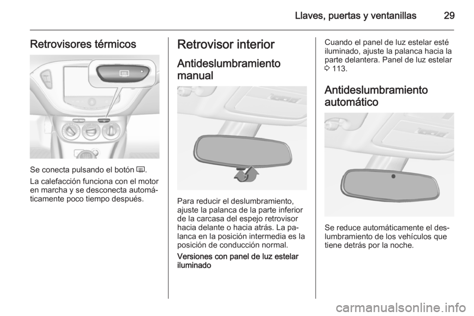 OPEL ADAM 2015  Manual de Instrucciones (in Spanish) Llaves, puertas y ventanillas29Retrovisores térmicos
Se conecta pulsando el botón Ü.
La calefacción funciona con el motor en marcha y se desconecta automá‐
ticamente poco tiempo después.
Retro