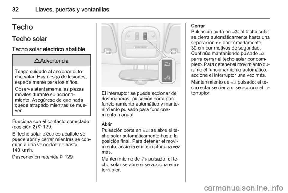 OPEL ADAM 2015  Manual de Instrucciones (in Spanish) 32Llaves, puertas y ventanillasTecho
Techo solar Techo solar eléctrico abatible9 Advertencia
Tenga cuidado al accionar el te‐
cho solar. Hay riesgo de lesiones, especialmente para los niños.
Obser