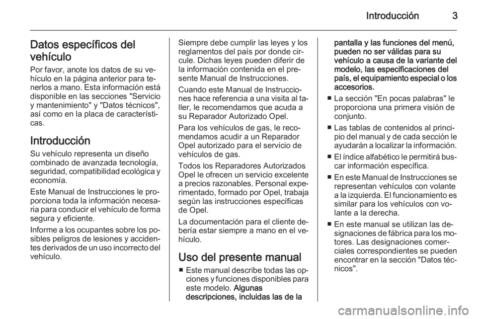 OPEL ADAM 2015  Manual de Instrucciones (in Spanish) Introducción3Datos específicos del
vehículo Por favor, anote los datos de su ve‐
hículo en la página anterior para te‐ nerlos a mano. Esta información está
disponible en las secciones "