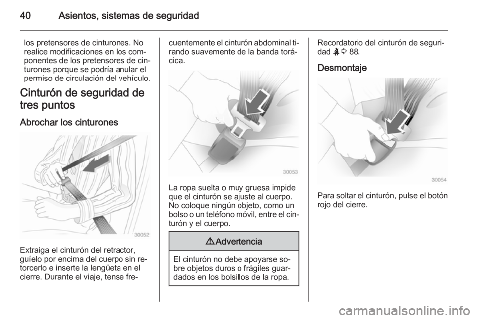 OPEL ADAM 2015  Manual de Instrucciones (in Spanish) 40Asientos, sistemas de seguridad
los pretensores de cinturones. No
realice modificaciones en los com‐
ponentes de los pretensores de cin‐
turones porque se podría anular el permiso de circulaci�