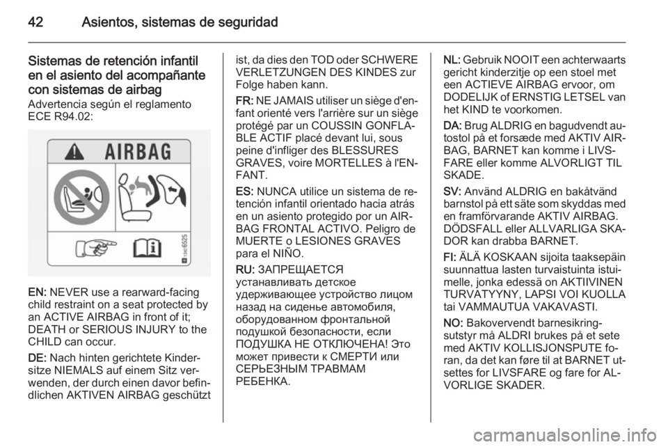 OPEL ADAM 2015  Manual de Instrucciones (in Spanish) 42Asientos, sistemas de seguridad
Sistemas de retención infantilen el asiento del acompañantecon sistemas de airbag
Advertencia según el reglamento
ECE R94.02:
EN:  NEVER use a rearward-facing
chil