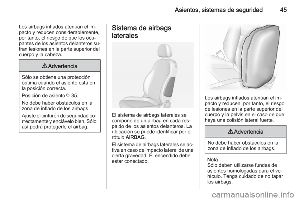 OPEL ADAM 2015  Manual de Instrucciones (in Spanish) Asientos, sistemas de seguridad45
Los airbags inflados atenúan el im‐
pacto y reducen considerablemente,
por tanto, el riesgo de que los ocu‐
pantes de los asientos delanteros su‐
fran lesiones