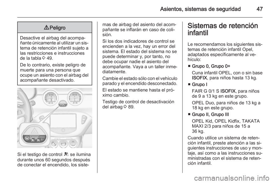 OPEL ADAM 2015  Manual de Instrucciones (in Spanish) Asientos, sistemas de seguridad479Peligro
Desactive el airbag del acompa‐
ñante únicamente al utilizar un sis‐ tema de retención infantil sujeto a
las restricciones e instrucciones
de la tabla 