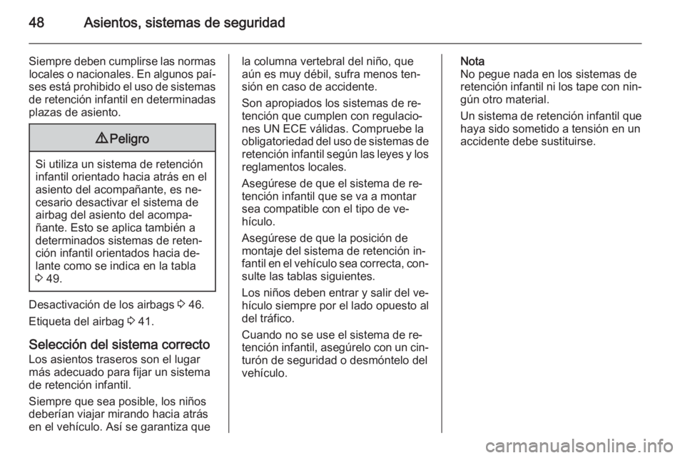 OPEL ADAM 2015  Manual de Instrucciones (in Spanish) 48Asientos, sistemas de seguridad
Siempre deben cumplirse las normaslocales o nacionales. En algunos paí‐
ses está prohibido el uso de sistemas de retención infantil en determinadas
plazas de asi