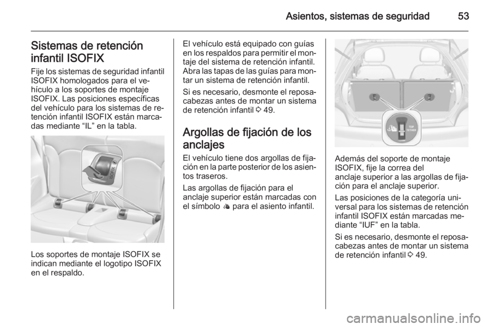 OPEL ADAM 2015 Manual de Instrucciones (in Spanish) Asientos, sistemas de seguridad53Sistemas de retención
infantil ISOFIX Fije los sistemas de seguridad infantil
ISOFIX homologados para el ve‐
hículo a los soportes de montaje
ISOFIX. Las posicione OPEL ADAM 2015 Manual de Instrucciones (in Spanish) Asientos, sistemas de seguridad53Sistemas de retención
infantil ISOFIX Fije los sistemas de seguridad infantil
ISOFIX homologados para el ve‐
hículo a los soportes de montaje
ISOFIX. Las posicione