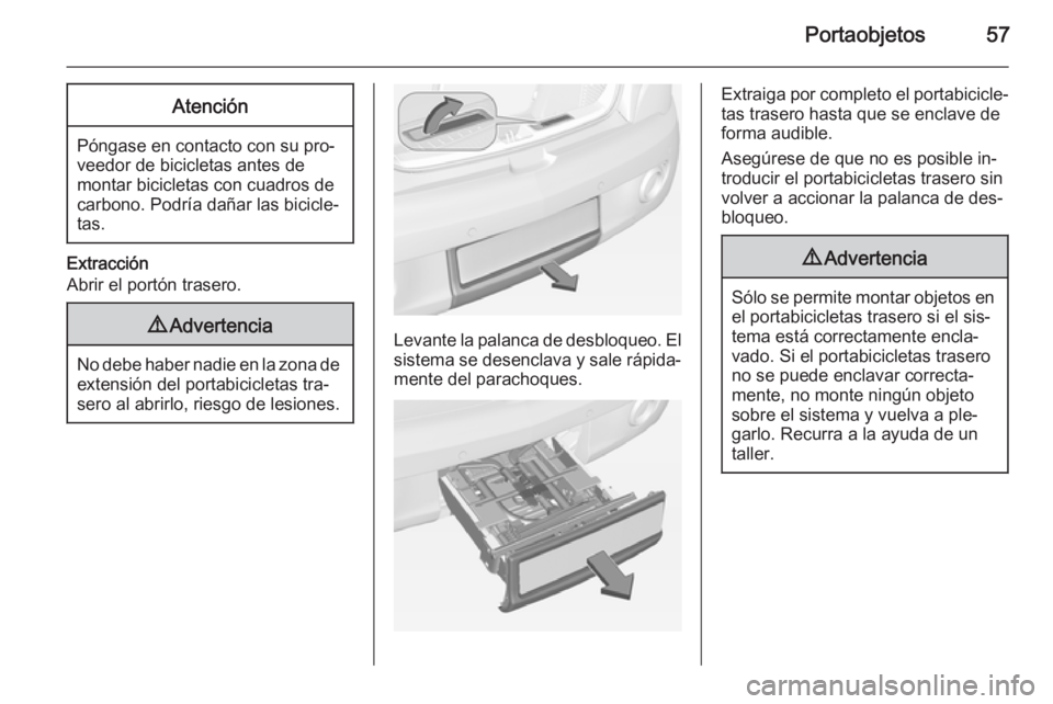 OPEL ADAM 2015  Manual de Instrucciones (in Spanish) Portaobjetos57Atención
Póngase en contacto con su pro‐
veedor de bicicletas antes de
montar bicicletas con cuadros de
carbono. Podría dañar las bicicle‐
tas.
Extracción
Abrir el portón trase