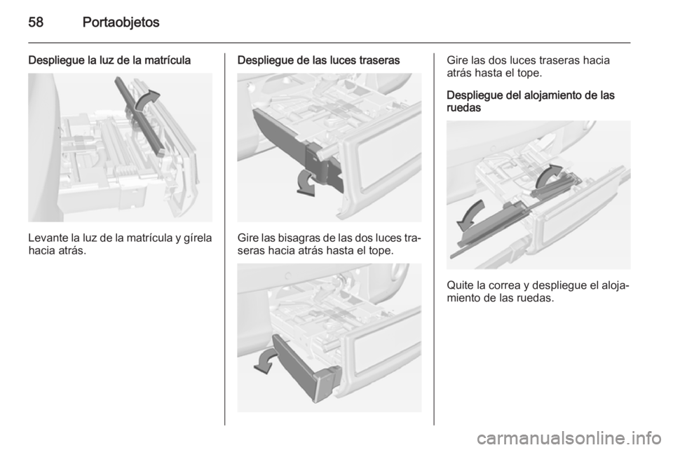 OPEL ADAM 2015  Manual de Instrucciones (in Spanish) 58Portaobjetos
Despliegue la luz de la matrícula
Levante la luz de la matrícula y gírelahacia atrás.
Despliegue de las luces traseras
Gire las bisagras de las dos luces tra‐seras hacia atrás ha