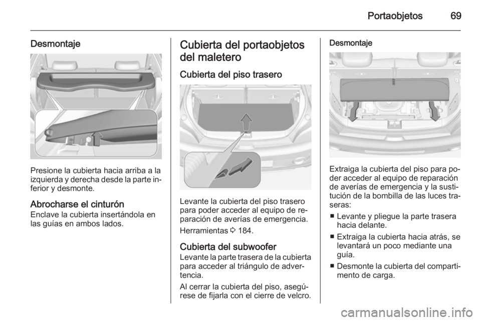 OPEL ADAM 2015 Manual de Instrucciones (in Spanish) Portaobjetos69
Desmontaje
Presione la cubierta hacia arriba a la
izquierda y derecha desde la parte in‐ ferior y desmonte.
Abrocharse el cinturón Enclave la cubierta insertándola en
las guías en OPEL ADAM 2015 Manual de Instrucciones (in Spanish) Portaobjetos69
Desmontaje
Presione la cubierta hacia arriba a la
izquierda y derecha desde la parte in‐ ferior y desmonte.
Abrocharse el cinturón Enclave la cubierta insertándola en
las guías en