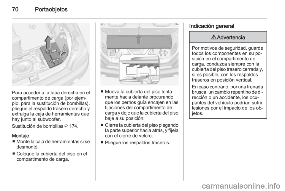 OPEL ADAM 2015 Manual de Instrucciones (in Spanish) 70Portaobjetos
Para acceder a la tapa derecha en elcompartimento de carga (por ejem‐
plo, para la sustitución de bombillas),
pliegue el respaldo trasero derecho y extraiga la caja de herramientas q OPEL ADAM 2015 Manual de Instrucciones (in Spanish) 70Portaobjetos
Para acceder a la tapa derecha en elcompartimento de carga (por ejem‐
plo, para la sustitución de bombillas),
pliegue el respaldo trasero derecho y extraiga la caja de herramientas q
