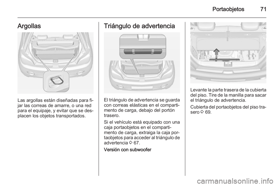 OPEL ADAM 2015 Manual de Instrucciones (in Spanish) Portaobjetos71Argollas
Las argollas están diseñadas para fi‐
jar las correas de amarre, o una red
para el equipaje, y evitar que se des‐
placen los objetos transportados.
Triángulo de advertenc OPEL ADAM 2015 Manual de Instrucciones (in Spanish) Portaobjetos71Argollas
Las argollas están diseñadas para fi‐
jar las correas de amarre, o una red
para el equipaje, y evitar que se des‐
placen los objetos transportados.
Triángulo de advertenc