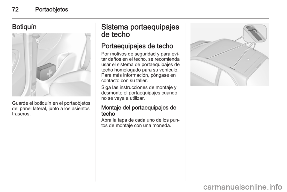 OPEL ADAM 2015 Manual de Instrucciones (in Spanish) 72PortaobjetosBotiquín
Guarde el botiquín en el portaobjetos
del panel lateral, junto a los asientos
traseros.
Sistema portaequipajes
de techo
Portaequipajes de techo
Por motivos de seguridad y para OPEL ADAM 2015 Manual de Instrucciones (in Spanish) 72PortaobjetosBotiquín
Guarde el botiquín en el portaobjetos
del panel lateral, junto a los asientos
traseros.
Sistema portaequipajes
de techo
Portaequipajes de techo
Por motivos de seguridad y para