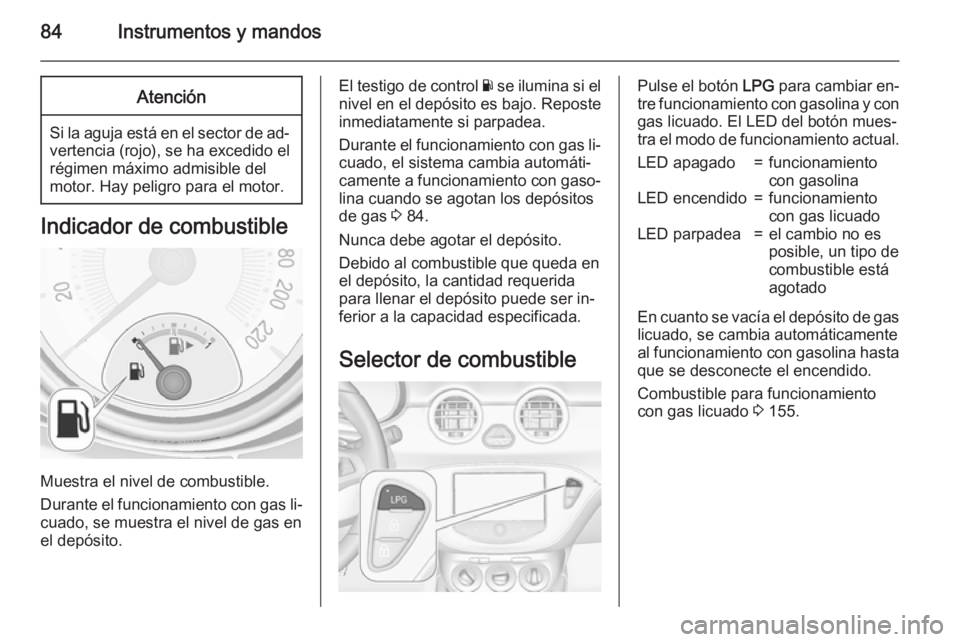 OPEL ADAM 2015 Manual de Instrucciones (in Spanish) 84Instrumentos y mandosAtención
Si la aguja está en el sector de ad‐vertencia (rojo), se ha excedido elrégimen máximo admisible del
motor. Hay peligro para el motor.
Indicador de combustible
Mue OPEL ADAM 2015 Manual de Instrucciones (in Spanish) 84Instrumentos y mandosAtención
Si la aguja está en el sector de ad‐vertencia (rojo), se ha excedido elrégimen máximo admisible del
motor. Hay peligro para el motor.
Indicador de combustible
Mue