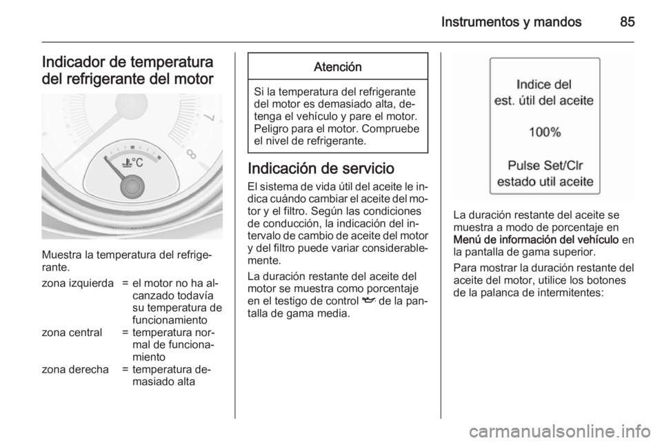 OPEL ADAM 2015 Manual de Instrucciones (in Spanish) Instrumentos y mandos85Indicador de temperatura
del refrigerante del motor
Muestra la temperatura del refrige‐
rante.
zona izquierda=el motor no ha al‐
canzado todavía
su temperatura de
funcionam OPEL ADAM 2015 Manual de Instrucciones (in Spanish) Instrumentos y mandos85Indicador de temperatura
del refrigerante del motor
Muestra la temperatura del refrige‐
rante.
zona izquierda=el motor no ha al‐
canzado todavía
su temperatura de
funcionam