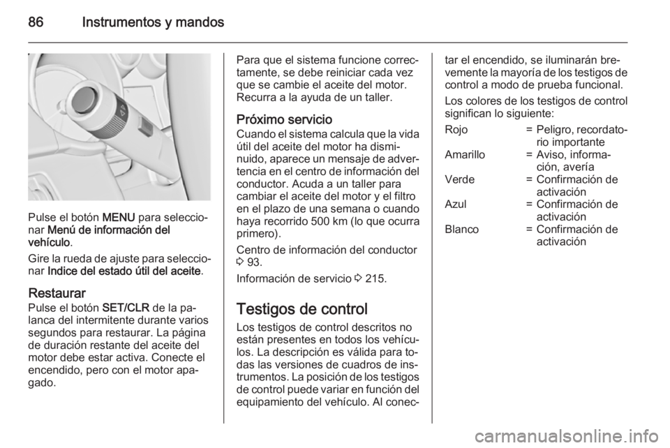 OPEL ADAM 2015 Manual de Instrucciones (in Spanish) 86Instrumentos y mandos
Pulse el botón MENU para seleccio‐
nar Menú de información del
vehículo .
Gire la rueda de ajuste para seleccio‐
nar Indice del estado útil del aceite .
Restaurar
Pu OPEL ADAM 2015 Manual de Instrucciones (in Spanish) 86Instrumentos y mandos
Pulse el botón MENU para seleccio‐
nar Menú de información del
vehículo .
Gire la rueda de ajuste para seleccio‐
nar Indice del estado útil del aceite .
Restaurar
Pu