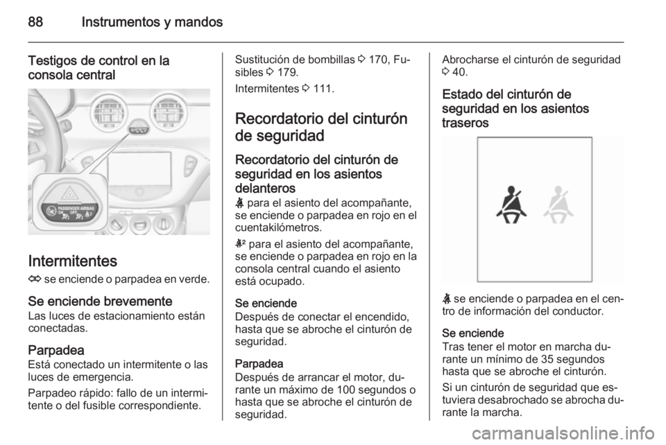 OPEL ADAM 2015 Manual de Instrucciones (in Spanish) 88Instrumentos y mandos
Testigos de control en laconsola central
Intermitentes
O se enciende o parpadea en verde.
Se enciende brevemente Las luces de estacionamiento están
conectadas.
Parpadea
Está OPEL ADAM 2015 Manual de Instrucciones (in Spanish) 88Instrumentos y mandos
Testigos de control en laconsola central
Intermitentes
O se enciende o parpadea en verde.
Se enciende brevemente Las luces de estacionamiento están
conectadas.
Parpadea
Está