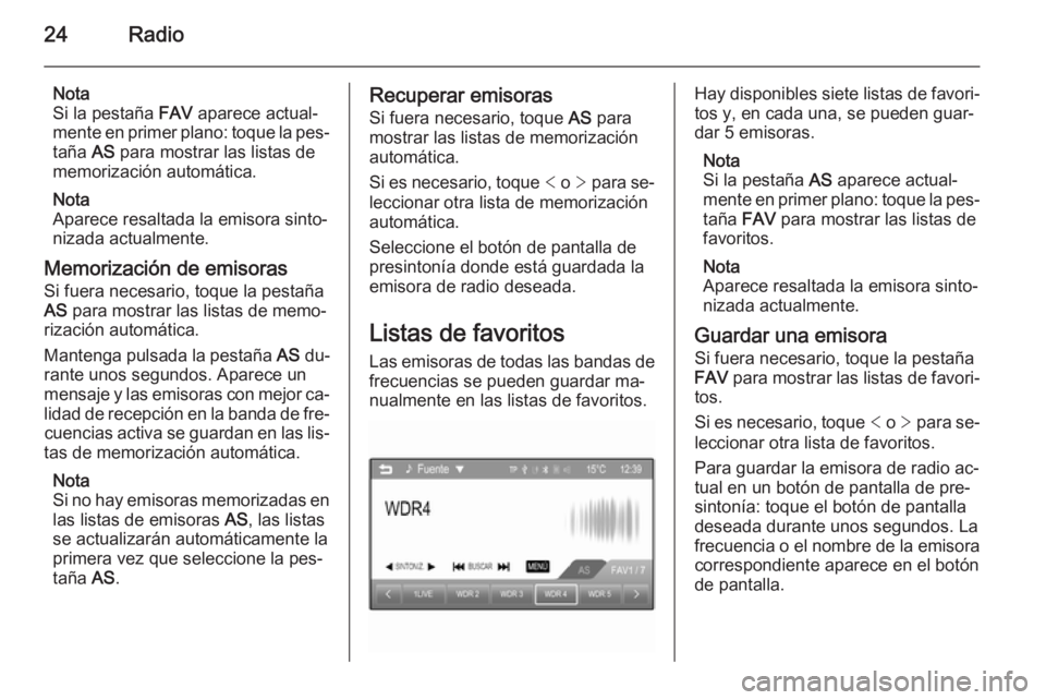 OPEL ADAM 2015.5  Manual de infoentretenimiento (in Spanish) 24Radio
Nota
Si la pestaña  FAV aparece actual‐
mente en primer plano: toque la pes‐
taña  AS para mostrar las listas de
memorización automática.
Nota
Aparece resaltada la emisora sinto‐ niz
