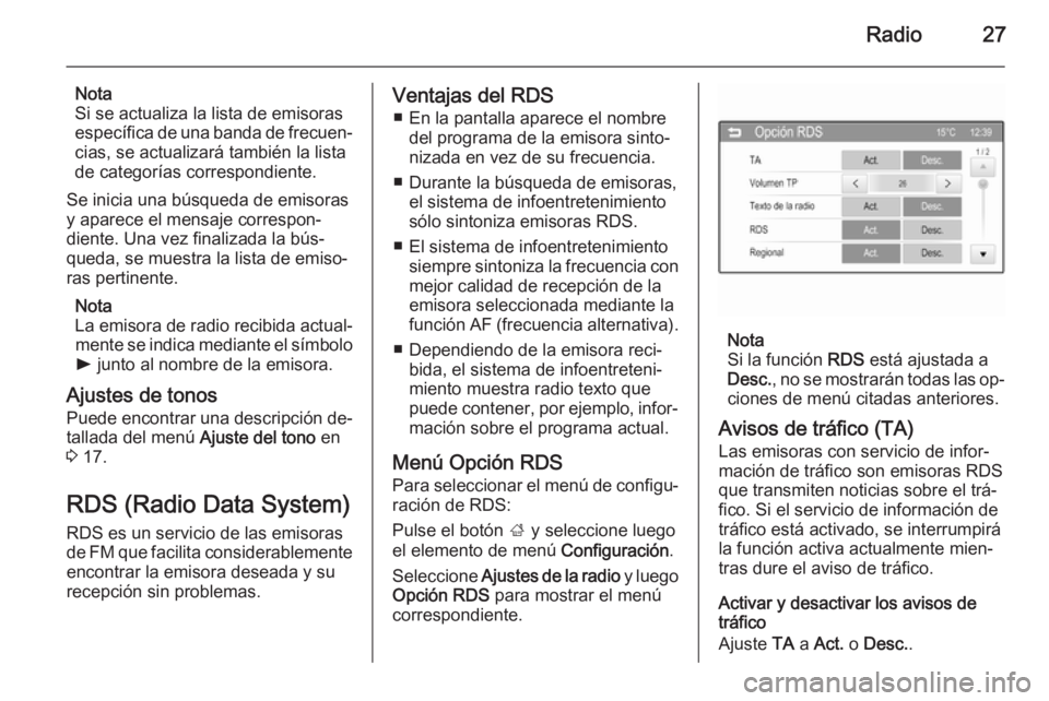 OPEL ADAM 2015.5  Manual de infoentretenimiento (in Spanish) Radio27
Nota
Si se actualiza la lista de emisoras
específica de una banda de frecuen‐ cias, se actualizará también la lista
de categorías correspondiente.
Se inicia una búsqueda de emisoras
y a