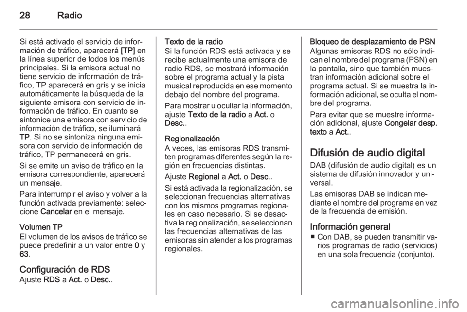 OPEL ADAM 2015.5  Manual de infoentretenimiento (in Spanish) 28Radio
Si está activado el servicio de infor‐
mación de tráfico, aparecerá  [TP] en
la línea superior de todos los menús principales. Si la emisora actual no
tiene servicio de información de