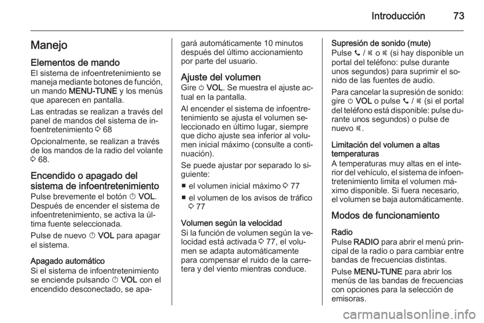 OPEL ADAM 2015.5 Manual de infoentretenimiento (in Spanish) Introducción73Manejo
Elementos de mando El sistema de infoentretenimiento se
maneja mediante botones de función,
un mando MENU-TUNE y los menús
que aparecen en pantalla.
Las entradas se realizan OPEL ADAM 2015.5 Manual de infoentretenimiento (in Spanish) Introducción73Manejo
Elementos de mando El sistema de infoentretenimiento se
maneja mediante botones de función,
un mando MENU-TUNE y los menús
que aparecen en pantalla.
Las entradas se realizan