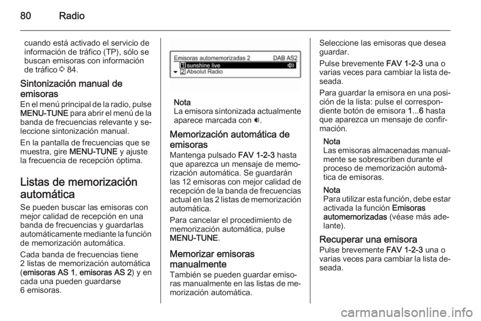 OPEL ADAM 2015.5 Manual de infoentretenimiento (in Spanish) 80Radio
cuando está activado el servicio de
información de tráfico (TP), sólo se
buscan emisoras con información
de tráfico 3 84.
Sintonización manual de
emisoras
En el menú principal de la r OPEL ADAM 2015.5 Manual de infoentretenimiento (in Spanish) 80Radio
cuando está activado el servicio de
información de tráfico (TP), sólo se
buscan emisoras con información
de tráfico 3 84.
Sintonización manual de
emisoras
En el menú principal de la r