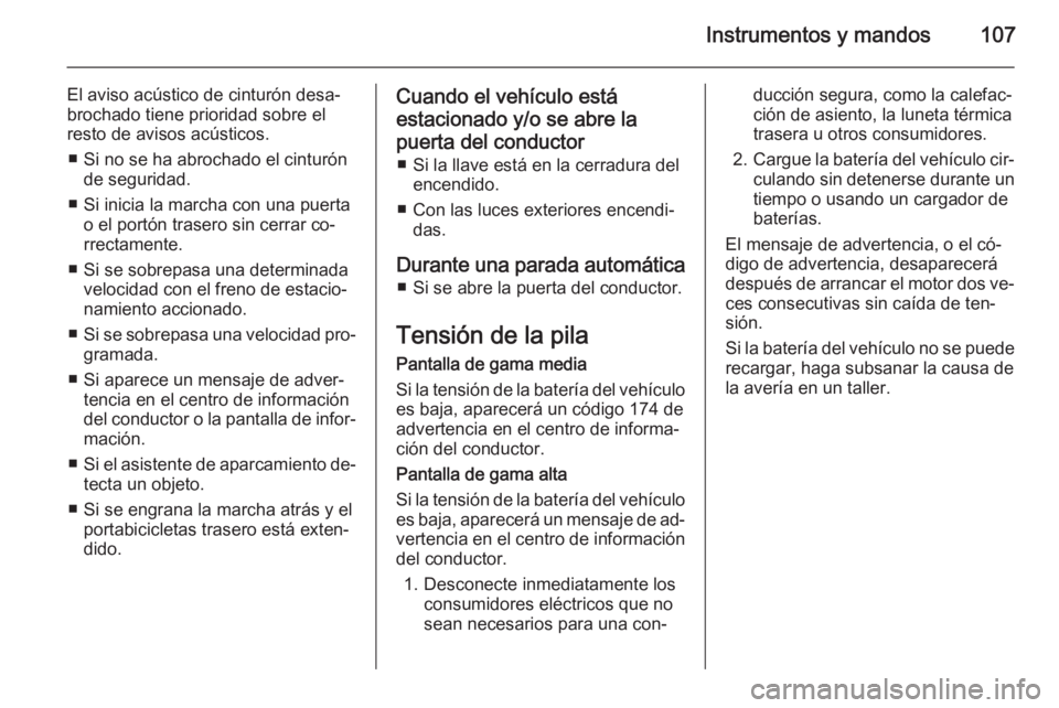 OPEL ADAM 2015.5 Manual de Instrucciones (in Spanish) Instrumentos y mandos107
El aviso acústico de cinturón desa‐
brochado tiene prioridad sobre el
resto de avisos acústicos.
■ Si no se ha abrochado el cinturón de seguridad.
■ Si inicia la mar OPEL ADAM 2015.5 Manual de Instrucciones (in Spanish) Instrumentos y mandos107
El aviso acústico de cinturón desa‐
brochado tiene prioridad sobre el
resto de avisos acústicos.
■ Si no se ha abrochado el cinturón de seguridad.
■ Si inicia la mar