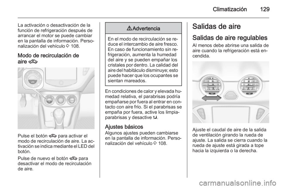 OPEL ADAM 2015.5 Manual de Instrucciones (in Spanish) Climatización129
La activación o desactivación de la
función de refrigeración después de
arrancar el motor se puede cambiar
en la pantalla de información. Perso‐
nalización del vehículo 3 OPEL ADAM 2015.5 Manual de Instrucciones (in Spanish) Climatización129
La activación o desactivación de la
función de refrigeración después de
arrancar el motor se puede cambiar
en la pantalla de información. Perso‐
nalización del vehículo 3