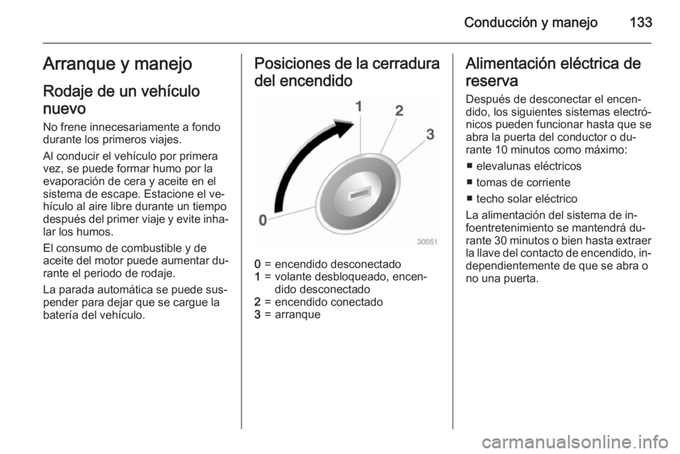 OPEL ADAM 2015.5 Manual de Instrucciones (in Spanish) Conducción y manejo133Arranque y manejo
Rodaje de un vehículo
nuevo No frene innecesariamente a fondo
durante los primeros viajes.
Al conducir el vehículo por primera
vez, se puede formar humo por OPEL ADAM 2015.5 Manual de Instrucciones (in Spanish) Conducción y manejo133Arranque y manejo
Rodaje de un vehículo
nuevo No frene innecesariamente a fondo
durante los primeros viajes.
Al conducir el vehículo por primera
vez, se puede formar humo por