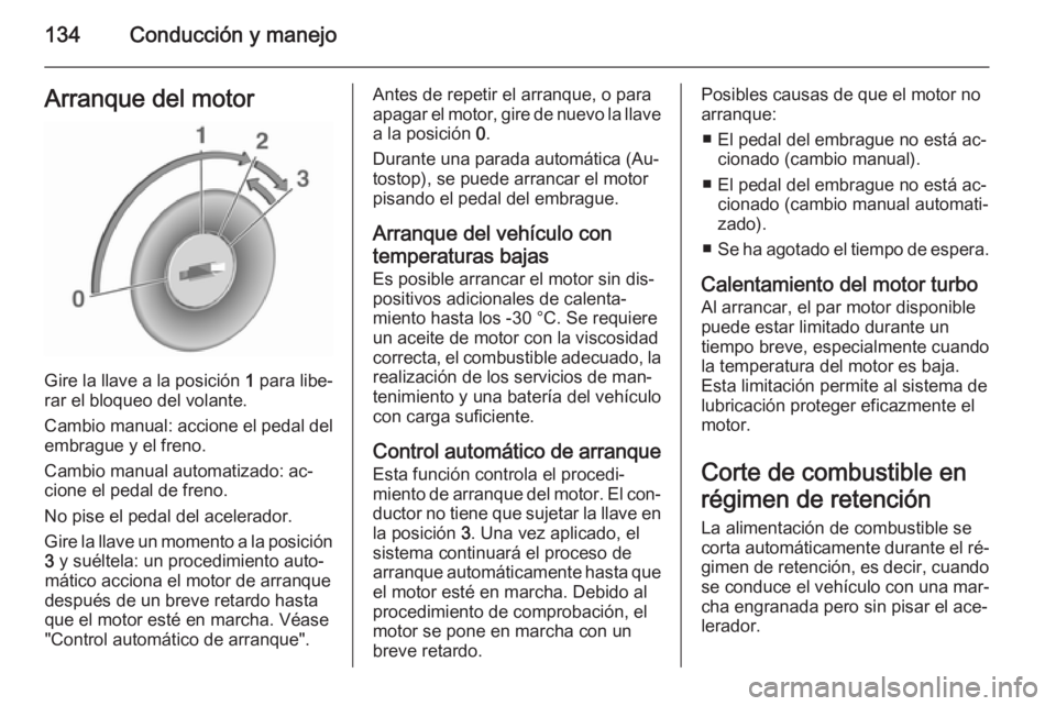 OPEL ADAM 2015.5 Manual de Instrucciones (in Spanish) 134Conducción y manejoArranque del motor
Gire la llave a la posición 1 para libe‐
rar el bloqueo del volante.
Cambio manual: accione el pedal del
embrague y el freno.
Cambio manual automatizado: a OPEL ADAM 2015.5 Manual de Instrucciones (in Spanish) 134Conducción y manejoArranque del motor
Gire la llave a la posición 1 para libe‐
rar el bloqueo del volante.
Cambio manual: accione el pedal del
embrague y el freno.
Cambio manual automatizado: a
