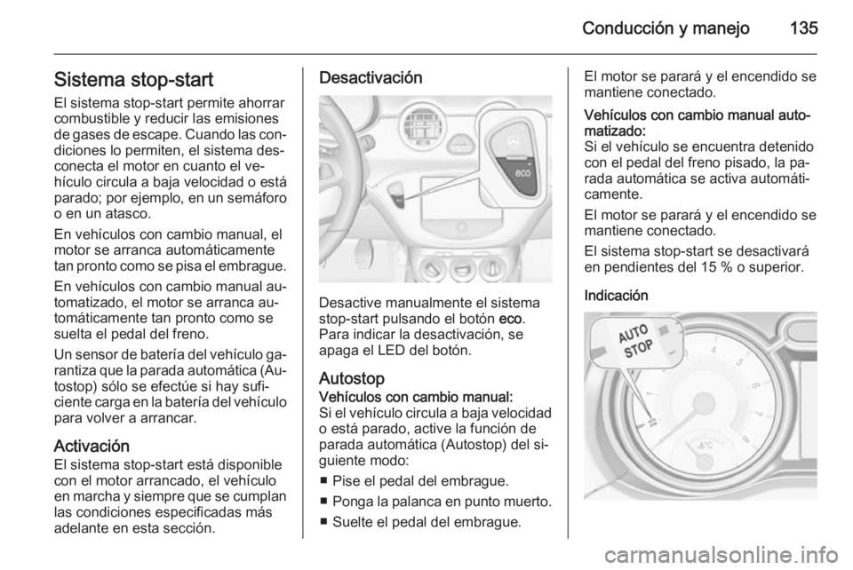 OPEL ADAM 2015.5 Manual de Instrucciones (in Spanish) Conducción y manejo135Sistema stop-start
El sistema stop-start permite ahorrar
combustible y reducir las emisiones
de gases de escape. Cuando las con‐ diciones lo permiten, el sistema des‐
conect OPEL ADAM 2015.5 Manual de Instrucciones (in Spanish) Conducción y manejo135Sistema stop-start
El sistema stop-start permite ahorrar
combustible y reducir las emisiones
de gases de escape. Cuando las con‐ diciones lo permiten, el sistema des‐
conect