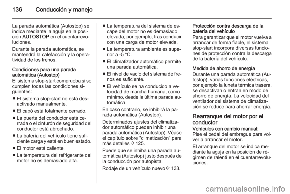 OPEL ADAM 2015.5 Manual de Instrucciones (in Spanish) 136Conducción y manejo
La parada automática (Autostop) se
indica mediante la aguja en la posi‐
ción AUTOSTOP en el cuentarrevo‐
luciones.
Durante la parada automática, se
mantendrá la calef OPEL ADAM 2015.5 Manual de Instrucciones (in Spanish) 136Conducción y manejo
La parada automática (Autostop) se
indica mediante la aguja en la posi‐
ción AUTOSTOP en el cuentarrevo‐
luciones.
Durante la parada automática, se
mantendrá la calef