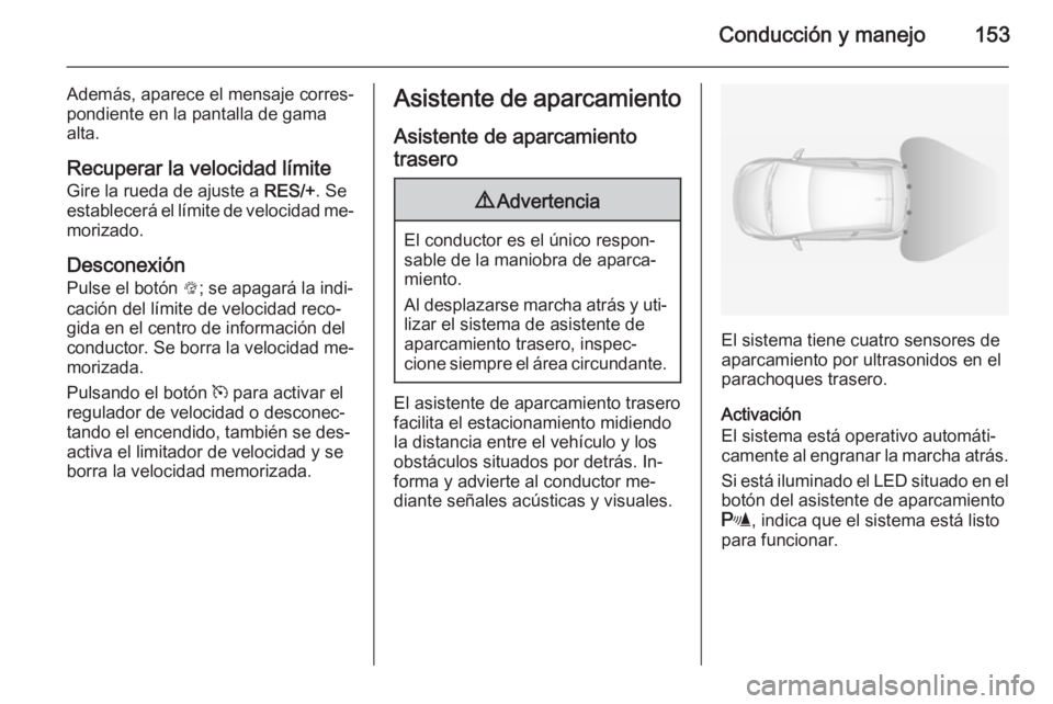 OPEL ADAM 2015.5  Manual de Instrucciones (in Spanish) Conducción y manejo153
Además, aparece el mensaje corres‐
pondiente en la pantalla de gama
alta.
Recuperar la velocidad límite
Gire la rueda de ajuste a  RES/+. Se
establecerá el límite de velo