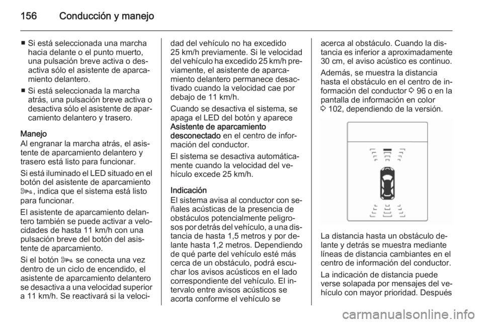OPEL ADAM 2015.5 Manual de Instrucciones (in Spanish) 156Conducción y manejo
■ Si está seleccionada una marchahacia delante o el punto muerto,
una pulsación breve activa o des‐
activa sólo el asistente de aparca‐
miento delantero.
■ Si está OPEL ADAM 2015.5 Manual de Instrucciones (in Spanish) 156Conducción y manejo
■ Si está seleccionada una marchahacia delante o el punto muerto,
una pulsación breve activa o des‐
activa sólo el asistente de aparca‐
miento delantero.
■ Si está