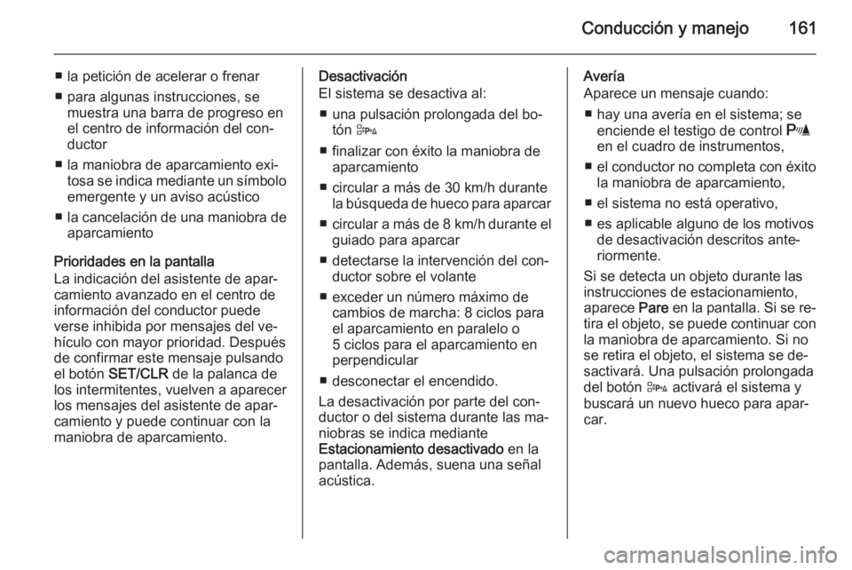 OPEL ADAM 2015.5 Manual de Instrucciones (in Spanish) Conducción y manejo161
■ la petición de acelerar o frenar
■ para algunas instrucciones, se muestra una barra de progreso en
el centro de información del con‐
ductor
■ la maniobra de aparcam OPEL ADAM 2015.5 Manual de Instrucciones (in Spanish) Conducción y manejo161
■ la petición de acelerar o frenar
■ para algunas instrucciones, se muestra una barra de progreso en
el centro de información del con‐
ductor
■ la maniobra de aparcam